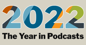 2022: The Year in Podcasts