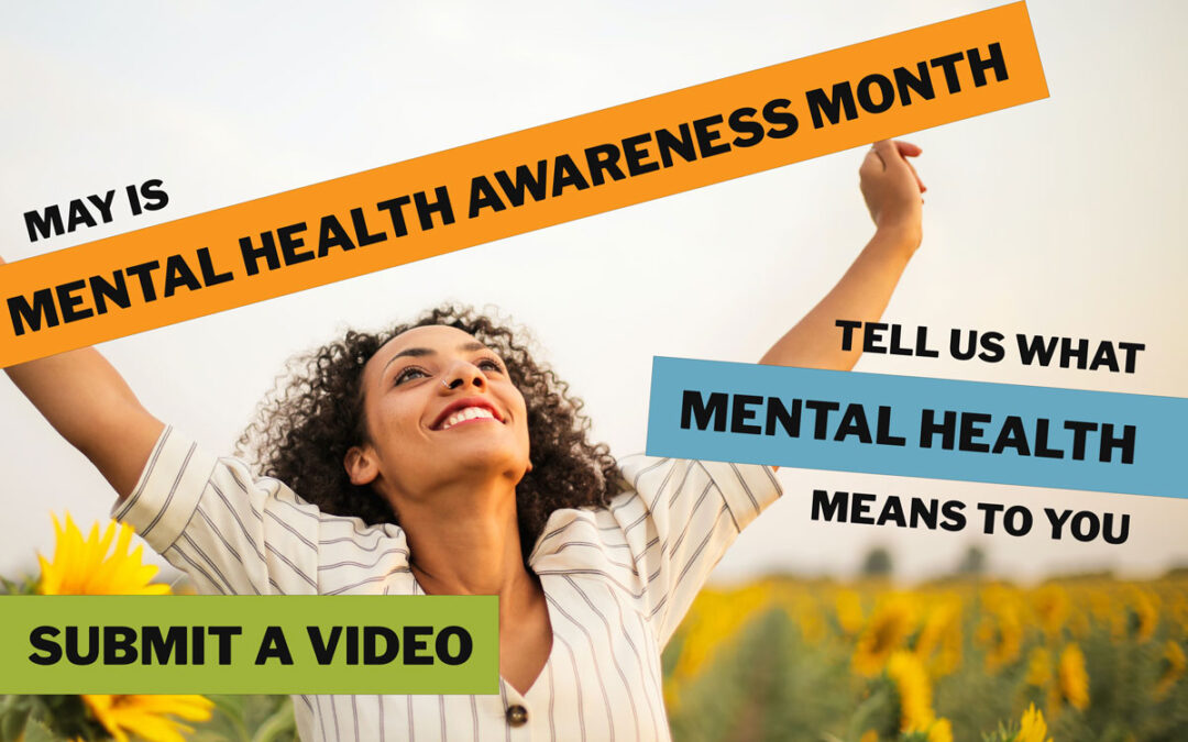 May is Mental Health Awareness Month - Submit a Video